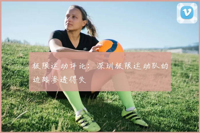 极限运动评论：深圳极限运动队的边路渗透得失